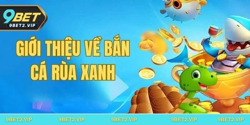 Giới thiệu game Bắn cá rùa xanh 9BET