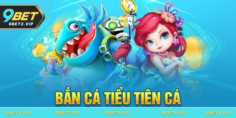 Giới thiệu tổng quan về Bắn cá Tiểu Tiên Cá tại 9BET