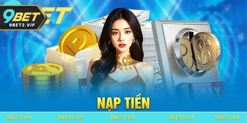 Những lý do nên nạp tiền tại 9BET ngay hôm nay