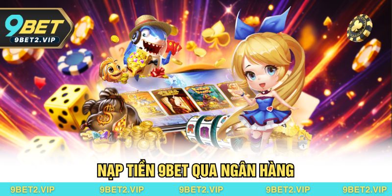 Nạp tiền 9BET qua ngân hàng