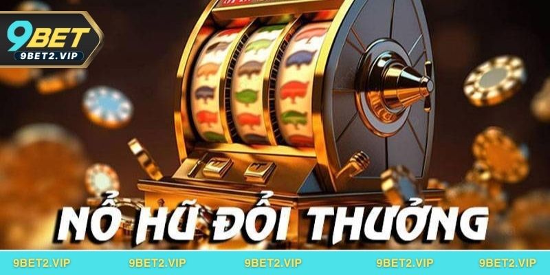 Cách chơi nổ hũ đổi thưởng tại 9BET dễ hiểu cho người mới
