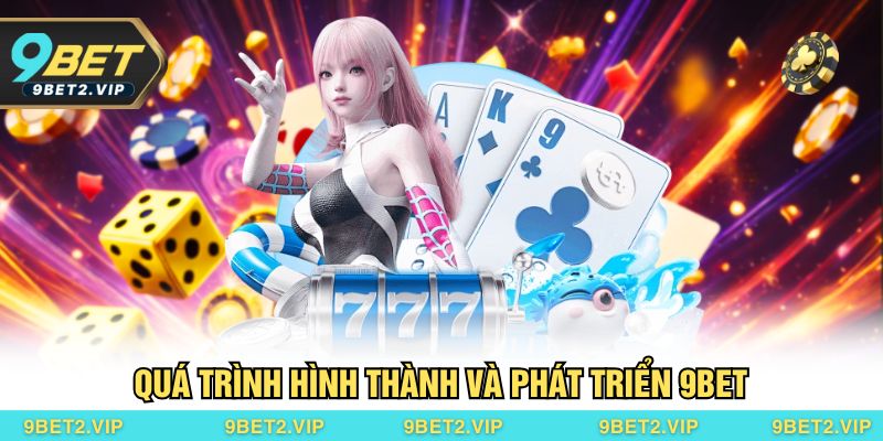 Quá trình hình thành và phát triển 9BET