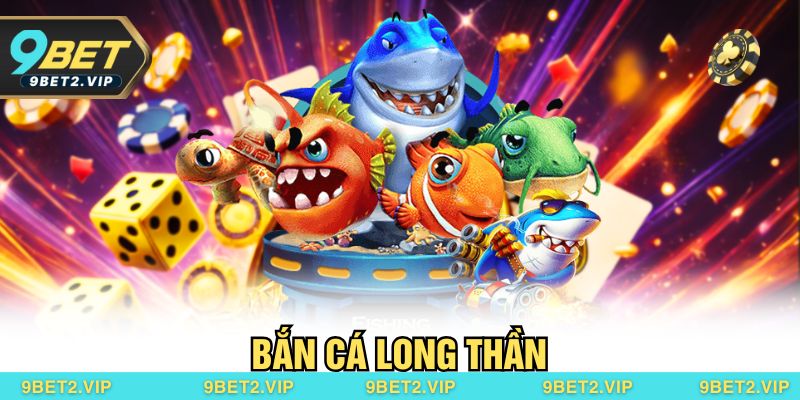 Bắn Cá Long Thần – Siêu Phẩm Săn Boss Cực Khủng Tại 9bet