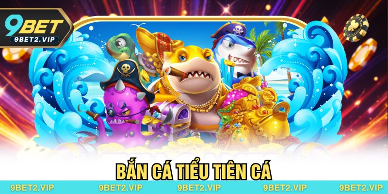 Bắn Cá Tiểu Tiên Cá – Trải Nghiệm Săn Thưởng Tại 9BET