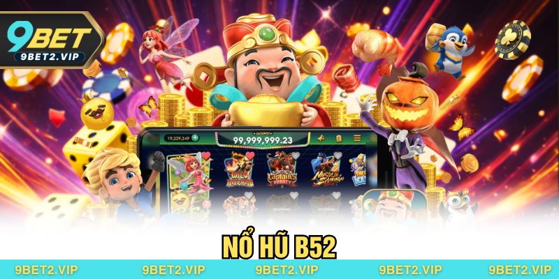 Trải Nghiệm Nổ Hũ B52 – Săn Thưởng Đỉnh Cao Tại 9BET