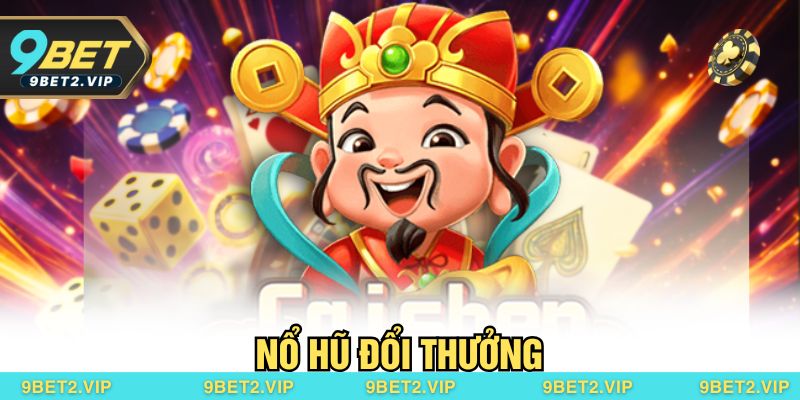 Nổ Hũ Đổi Thưởng 9bet – Săn Kho Báu Cực Lớn Chỉ Với Vài Lượt Quay